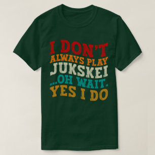 Jag spelar inte alltid Jukskei... Vänta, jag träna T Shirt