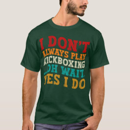 Jag spelar inte alltid kickboxing.. Vänta.. T Shirt