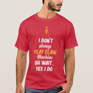 Jag spelar inte alltid Klo Maskiner.. Vänta lite.. T Shirt