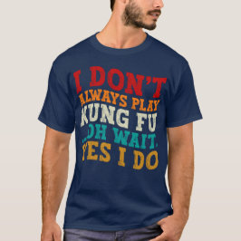 Jag spelar inte alltid Kung fu. Vänta tills jag tr T Shirt