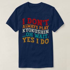 Jag spelar inte alltid Kyokushin.. T Shirt