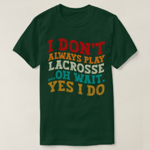 Jag spelar inte alltid Lacrosse. Vänta, jag gör Co T Shirt