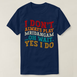Jag spelar inte alltid mridangam. t shirt