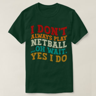 Jag spelar inte alltid Netball. Vänta, jag gör kul T Shirt