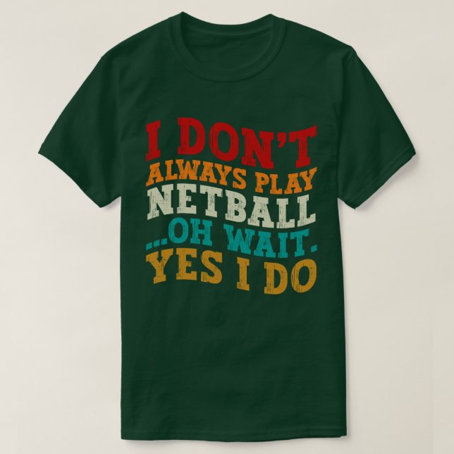 Jag spelar inte alltid Netball. Vänta, jag gör kul T Shirt (Design framsida)