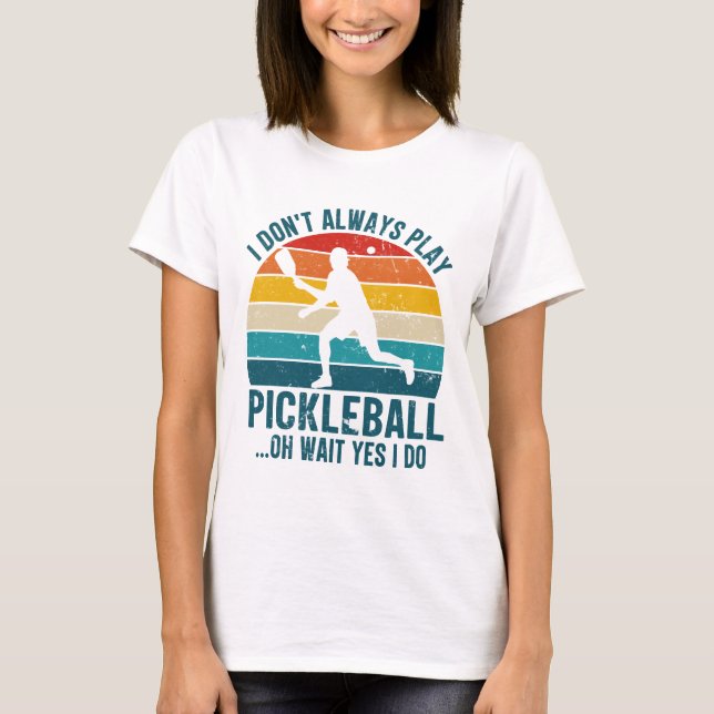 Jag Spelar Inte Alltid Pickleball Oh Vänta Ja Det  T Shirt (Framsida)