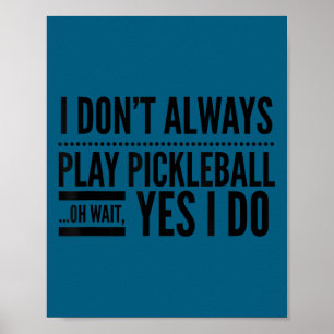 Jag spelar inte alltid pickleball, oh vänta, ja ja poster
