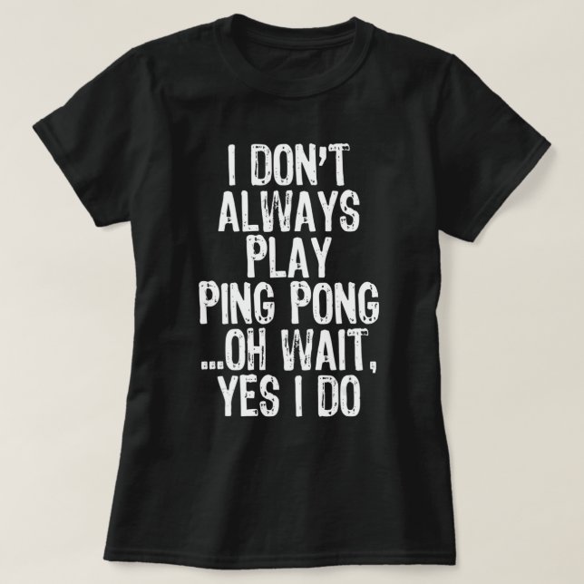 Jag spelar inte alltid Ping Pong Bord Tennis Pingp T Shirt (Design framsida)