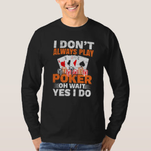 Jag spelar inte alltid Poker. Vänta, jag gör Casin T Shirt