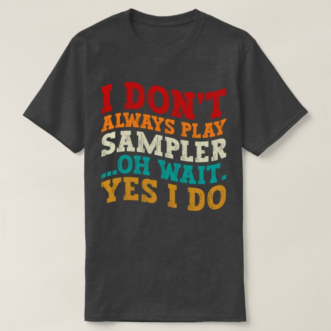 Jag spelar inte alltid Sampler. Vänta tills jag gö T Shirt (Design framsida)