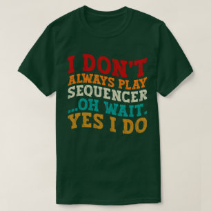 Jag spelar inte alltid Sequencer. T Shirt