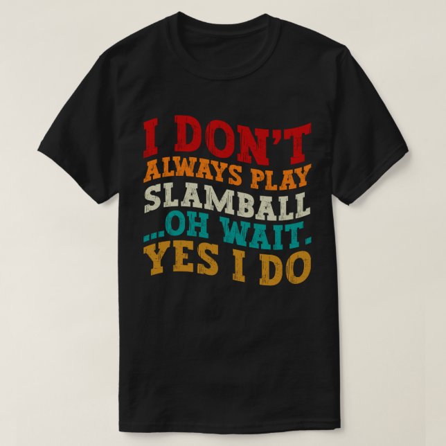 Jag spelar inte alltid Slamball. Vänta tills jag g T Shirt (Design framsida)