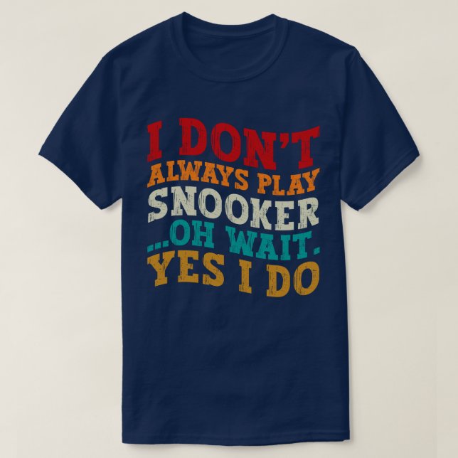 Jag spelar inte alltid Snooker. Vänta, jag gör det T Shirt (Design framsida)