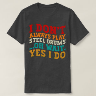 Jag spelar inte alltid ståldammar. t shirt