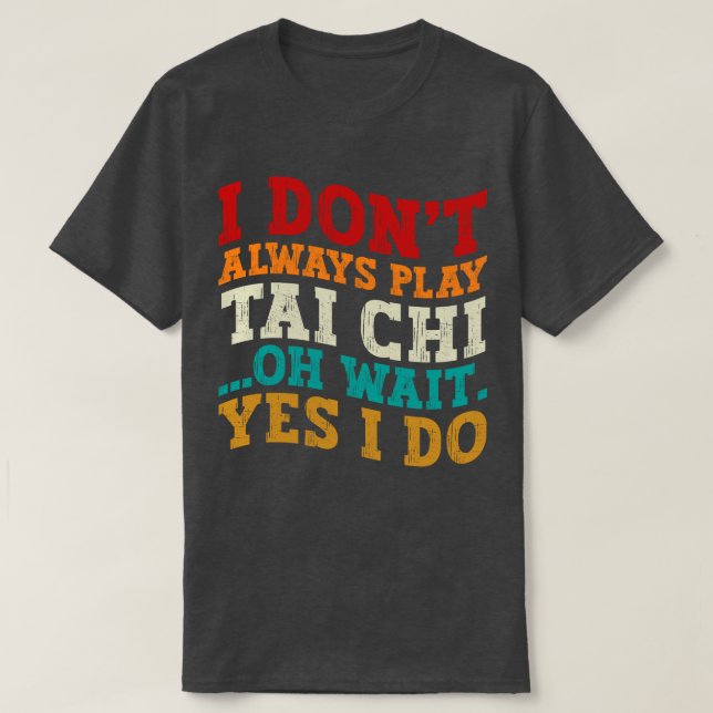 Jag spelar inte alltid Tai Chi. Vänta, jag tränar. T Shirt (Design framsida)