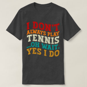 Jag spelar inte alltid tennis. Vänta.. T Shirt