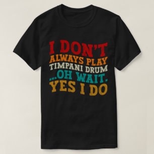 Jag spelar inte alltid Timpani Drum. T Shirt