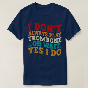 Jag spelar inte alltid Trombone. Vänta tills jag g T Shirt