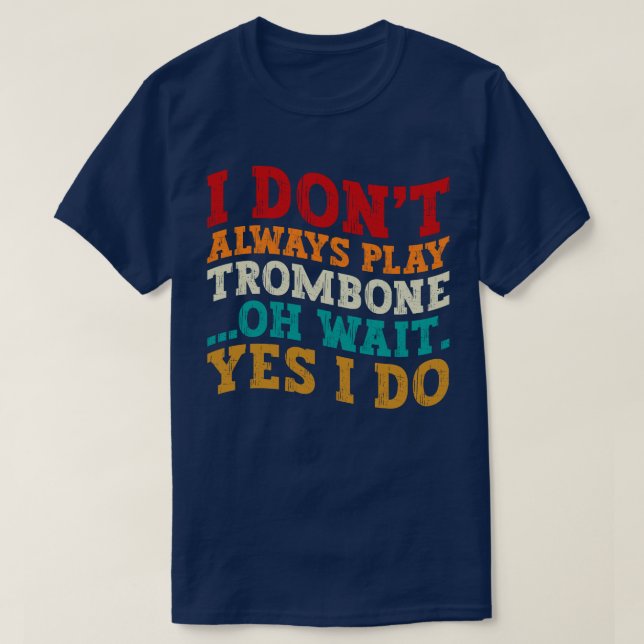 Jag spelar inte alltid Trombone. Vänta tills jag g T Shirt (Design framsida)