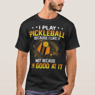 Jag spelar Pickleball för att jag gillar att jag i T Shirt