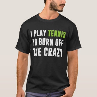 Jag spelar tennis för att bränna av galningen t shirt