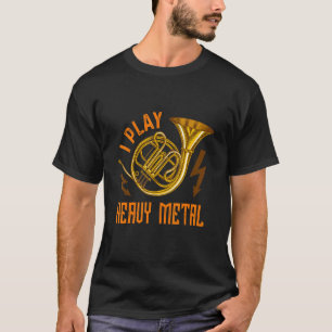Jag spelar tungt Metall instrumentets Fransk Horn T Shirt