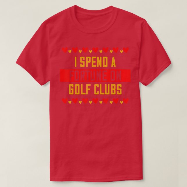 Jag spenderar en Fortune på Golf-Klubbar som säger T Shirt (Design framsida)