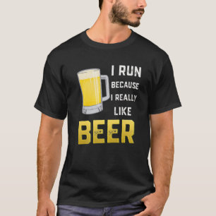 Jag Springa för att jag Verkligen gillar öl T Shirt