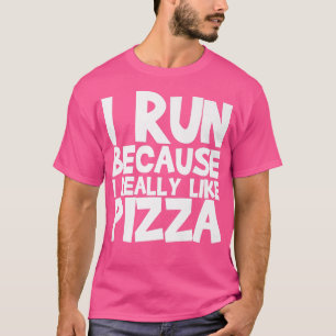 Jag Springa för att jag Verkligen gillar Pizza T Shirt