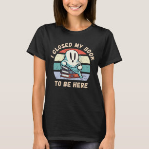 Jag stängde bok för att vara här t shirt