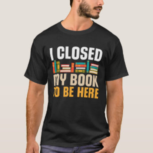 Jag stängde min Bok för att vara här och läsa Boka T Shirt