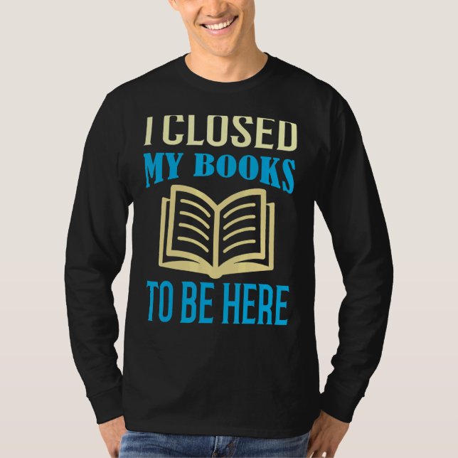Jag stängde min Bokar för att vara här T Shirt (Framsida)