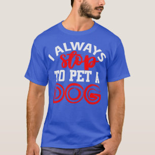 Jag stannar alltid för att plocka en Hund T Shirt