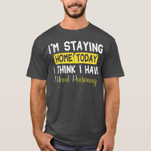Jag stannar hemma idag, Tänka jag har Mood Poisoni T Shirt