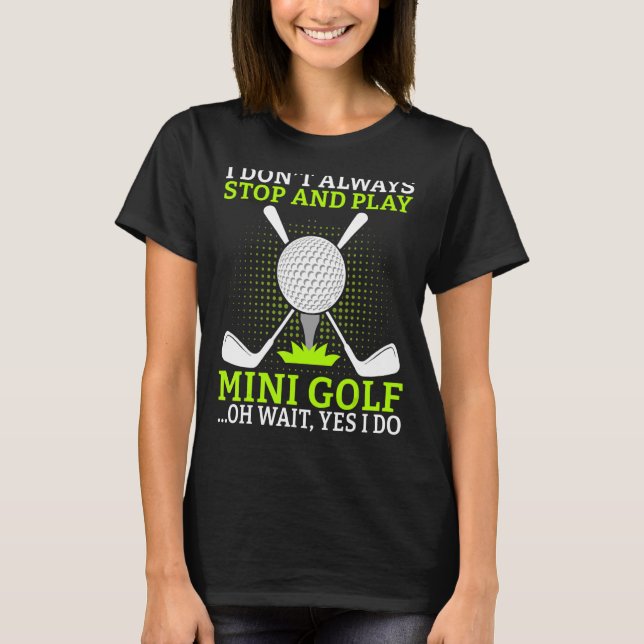 Jag stannar inte alltid och spelar Mini Golf oh oc T Shirt (Framsida)