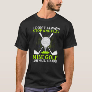 Jag stannar inte alltid och spelar Mini Golf oh oc T Shirt