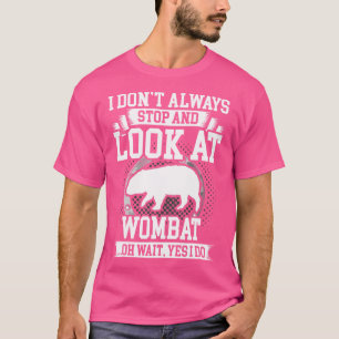Jag stannar inte alltid och tittar på Wombat T Shirt