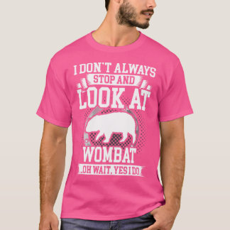 Jag stannar inte alltid och tittar på Wombat T Shirt