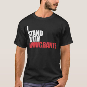 Jag står med invandrare och invandrare.. t shirt