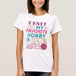 Jag Sticka, men min favorithobby samlar in garn T Shirt