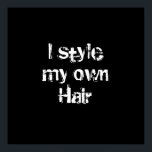 Jag stil min egen Hair. Black and White. Poster<br><div class="desc">En svart och vit design som säger:I stil mitt eget hår.</div>