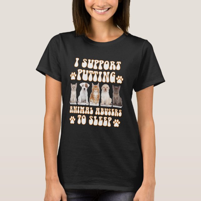 Jag Stöder Att Sätta Djurmisshandlare I Sömn Hund  T Shirt (Framsida)