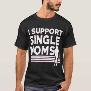 Jag stöder Single Mammor Offensisive Rude Funny Na T Shirt