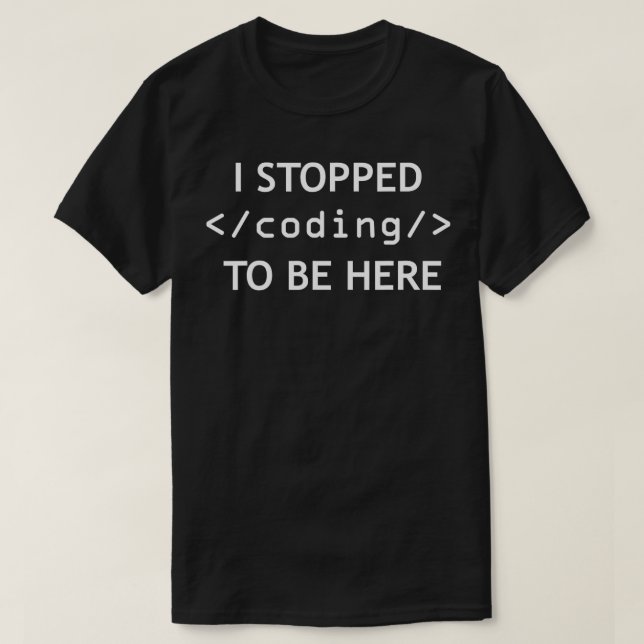 Jag stoppade kodningen för att vara här Programmer T Shirt (Design framsida)