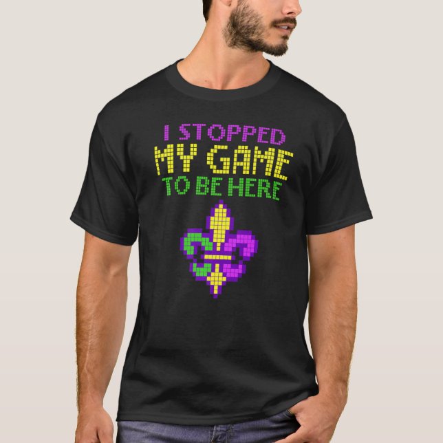 Jag stoppade mitt spel att vara här Mardi Gras Vid T Shirt (Framsida)