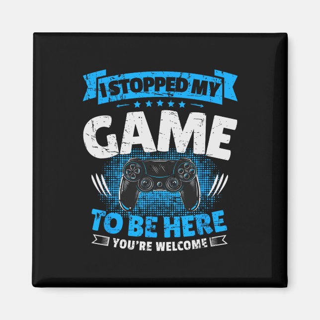 Jag stoppade mitt spel för att vara här för att sp magnet (Framsidan)