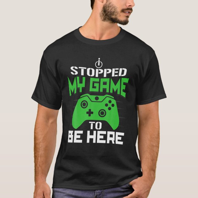 Jag stoppade mitt spel för att vara här... t shirt (Framsida)