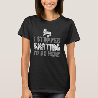 Jag stoppade Sking för att vara här Roller Skating T Shirt