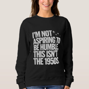 Jag strävar inte efter att vara ödmjuk, det här är t shirt