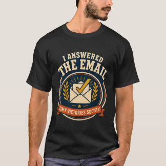 Jag svarade på mejlet | Tiny Victories Society T-S T Shirt